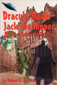 Title: Dracula Meets Jack the Ripper and Other Revisionist Histories, Author: Michael B. Druxman