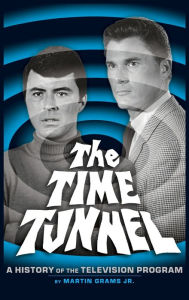 Title: The Time Tunnel: A History of the Television Series (Hardback), Author: Martin Grams Jr
