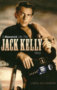 Title: A Maverick Life: The Jack Kelly Story (Hardback), Author: Linda J Alexander