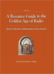 Title: A Resource Guide To The Golden Age Of Radio, Author: Susan Siegel