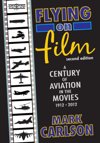 Flying on Film: A Century of Aviation in the Movies, 1912 - 2012 (Second Edition)