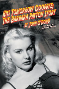 Title: Kiss Tomorrow Goodbye, The Barbara Payton Story - Second Edition, Author: John O'Dowd