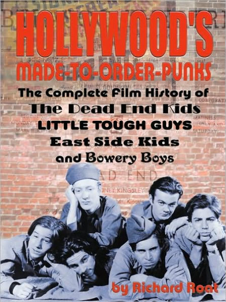 Hollywood's Made-to-Order Punks: The Dead End Kids, Little Tough Guys, East Side Kids and the Bowery Boys