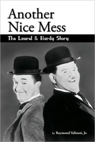 Title: Another Nice Mess - The Laurel & Hardy Story, Author: Raymond Valinoti Jr