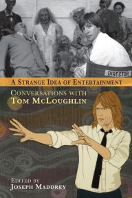 Title: A Strange Idea of Entertainment: Conversations with Tom McLoughlin, Author: Joseph Maddrey