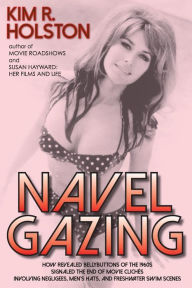 Title: Navel Gazing: How Revealed Bellybuttons of the 1960s Signaled the End of Movie Clichés Involving Negligees, Men's Hats, and Freshwater Swim Scenes, Author: Kim R Holston