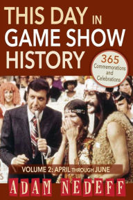 Title: This Day in Game Show History- 365 Commemorations and Celebrations, Vol. 2: April Through June, Author: Adam Nedeff