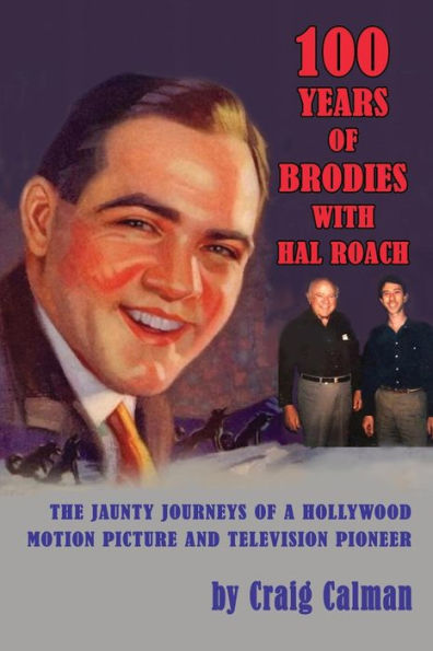 100 Years of Brodies with Hal Roach: The Jaunty Journeys a Hollywood Motion Picture and Television Pioneer