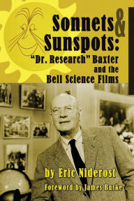 Title: Sonnets to Sunspots: Dr. Research Baxter and the Bell Science Films, Author: Eric Niderost