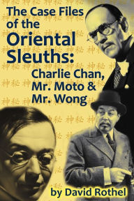 Title: The Case Files of the Oriental Sleuths: Charlie Chan, Mr. Moto, and Mr. Wong, Author: David Rothel