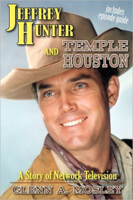 Title: Jeffrey Hunter and Temple Houston: A Story of Network Television, Author: Glenn A. Mosley