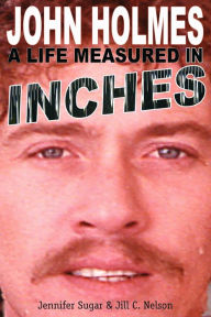 Title: John Holmes: A Life Measured in Inches (Second Edition), Author: Jennifer Sugar