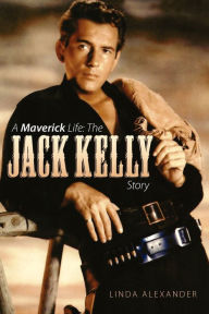 Title: A Maverick Life: The Jack Kelly Story, Author: Linda Alexander