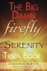 Title: The Big Damn Firefly & Serenity Trivia Book, Author: Kristin M Barton