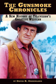 Title: The Gunsmoke Chronicles: A New History of Television's Greatest Western, Author: David R. Greenland