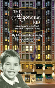 Title: The Algonquin Kid - Adventures Growing Up at New York's Legendary Hotel (hardback), Author: Michael Elihu Colby