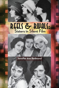 Title: REELS & RIVALS: Sisters in Silent Films, Author: Jennifer Ann Redmond