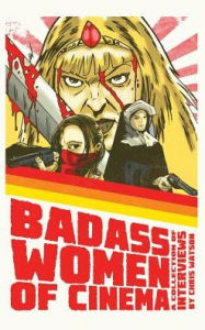 Title: Bad Ass Women of Cinema: A Collection of Interviews (hardback), Author: Chris Watson