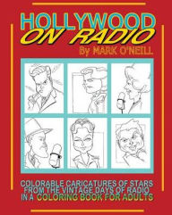 Title: HOLLYWOOD ON RADIO: Colorable Caricatures of Stars from the Vintage Days of Radio in a Coloring Book for Adults, Author: Mark O'Neill