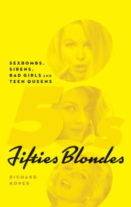 Title: Fifties Blondes: Sexbombs, Sirens, Bad Girls and Teen Queens (hardback), Author: Richard Koper