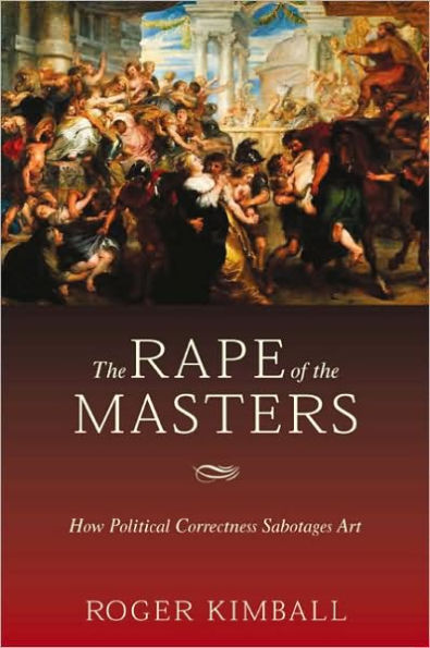 The Rape of the Masters: How Political Correctness Sabotages Art