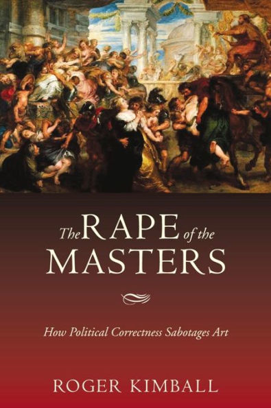 the Rape of Masters: How Political Correctness Sabotages Art