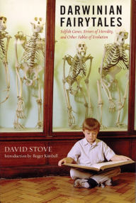 Title: Darwinian Fairytales: Selfish Genes, Errors of Heredity and Other Fables of Evolution, Author: David Stove