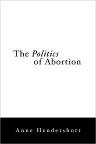 Title: The Politics of Abortion, Author: Anne  Hendershott