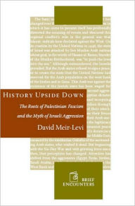 Title: History Upside Down: The Roots of Palestinian Fascism and the Myth of Israeli Aggression, Author: David Meir-Levi