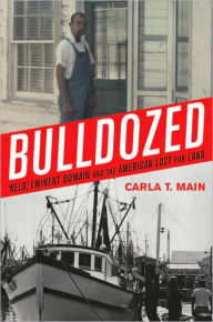 Title: Bulldozed: ¿Kelo,¿ Eminent Domain and the American Lust for Land, Author: Carla  T. Main