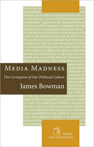 Title: Media Madness: The Corruption of Our Political Culture, Author: James Bowman