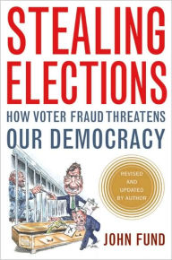 Title: Stealing Elections: How Voter Fraud Threatens Our Democracy, Author: John Fund