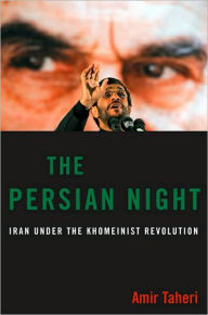 Title: The Persian Night: Iran Under the Khomeinist Revolution, Author: Amir Taheri