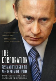 Title: The Corporation: Russia and the KGB in the Age of President Putin, Author: Yuri Felshtinsky