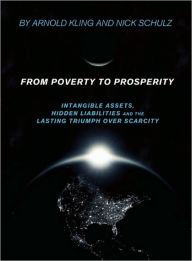 Title: From Poverty to Prosperity: Intangible Assets, Hidden Liabilities and the Lasting Triumph over Scarcity, Author: Arnold Kling