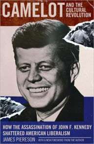 Title: Camelot & the Cultural Revolution: How the Assassination of John F. Kennedy Shattered American Liberalism, Author: James Piereson