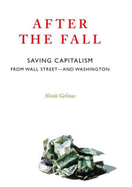 Title: After the Fall: Saving Capitalism from Wall Street and Washington, Author: Nicole Gelinas