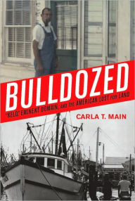 Title: Bulldozed: ¿Kelo,¿ Eminent Domain and the American Lust for Land, Author: Carla  T. Main