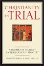 Christianity On Trial: Arguments Against Anti-Religious Bigotry