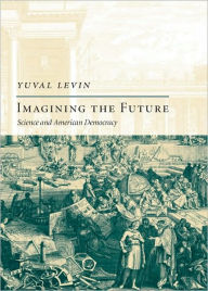 Title: Imagining the Future: Science and American Democracy, Author: Yuval Levin