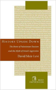 Title: History Upside Down: The Roots of Palestinian Fascism and the Myth of Israeli Aggression, Author: David Meir-Levi
