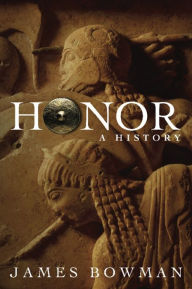 Title: Honor: A History, Author: James Bowman