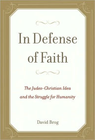 Title: In Defense of Faith: The Judeo-Christian Idea and the Struggle for Humanity, Author: David Brog