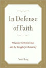 In Defense of Faith: The Judeo-Christian Idea and the Struggle for Humanity