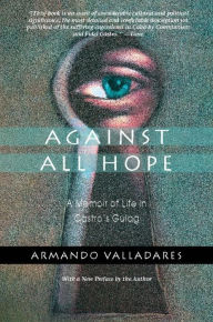 Title: Against All Hope: A Memoir of Life in Castro's Gulag, Author: Armando Valladares
