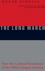 Title: The Long March: How the Cultural Revolution of the 1960s Changed America, Author: Roger Kimball