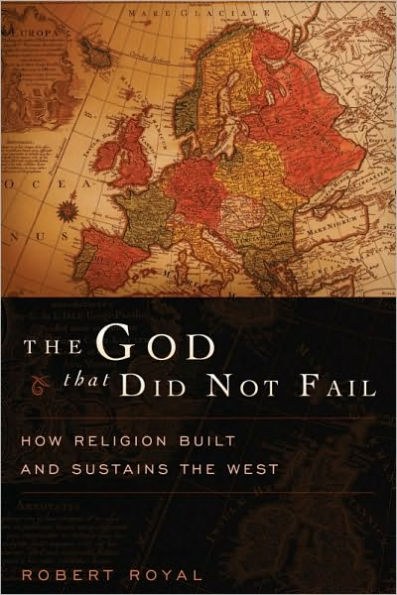 The God That Did Not Fail: How Religion Built and Sustains the West