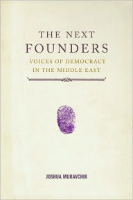 Title: The Next Founders: Voices of Democracy in the Middle East, Author: Joshua Muravchik