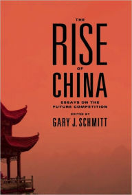 Title: The Rise of China: Essays on the Future Competition, Author: Gary Schmitt