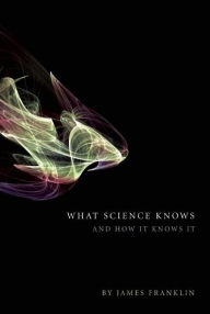 Title: What Science Knows: And How It Knows It, Author: James Franklin